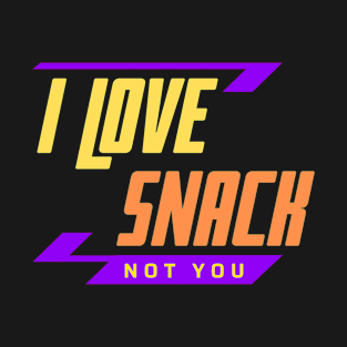 I Love Snack Not You T-Shirt