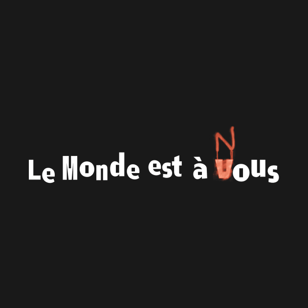 LE MONDE EST A NOUS - TEXT ONLY by DutchByBirth