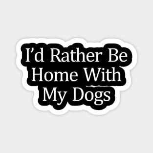 I'd Rather Be Home With My Dogs Magnet