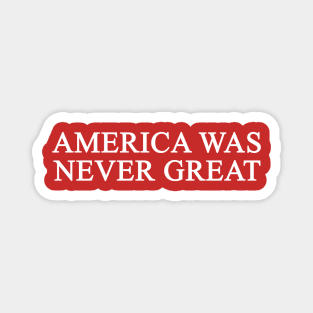 America Was Never Great T-Shirt Magnet