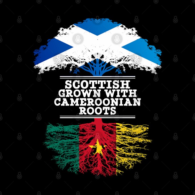 Scottish Grown With Cameroonian Roots - Gift for Cameroonian With Roots From Cameroon by Country Flags