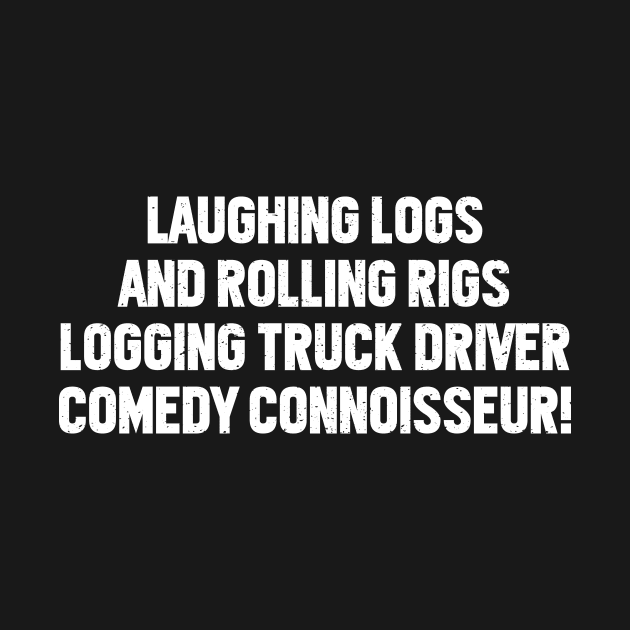 Logging Truck Driver Comedy by trendynoize