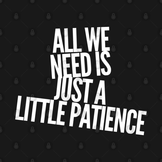 All we need is just a little patience, motivational words by BlackCricketdesign