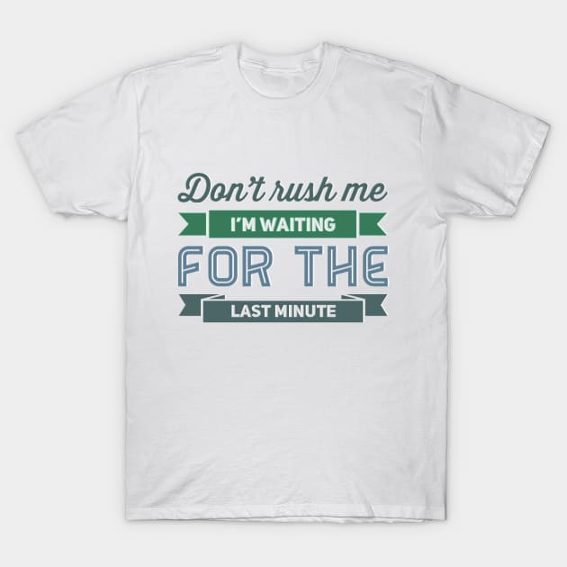 Don't Rush Me I'm Waiting For The Last Minute - Sarcastic - Men's T-shirt