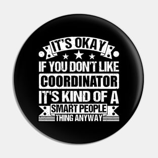 It's Okay If You Don't Like Coordinator It's Kind Of A Smart People Thing Anyway Coordinator Lover Pin