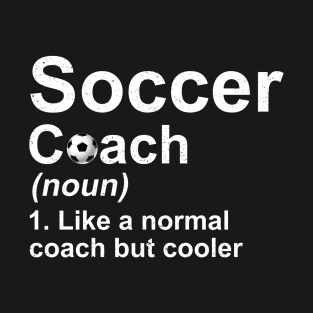 Soccer Coach Noun Like A Normal Coach But Cooler T-Shirt