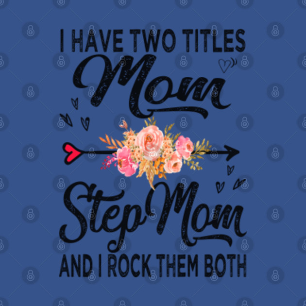 Discover I have two titles mom and stepmom - Mother - T-Shirt