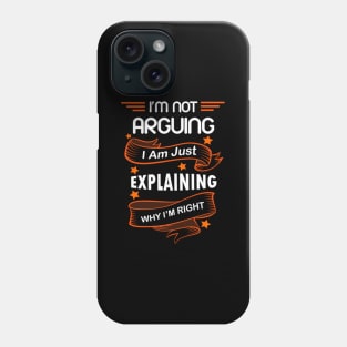 I'M Not Arguing I Am Just Explaining Why I'M Right Phone Case