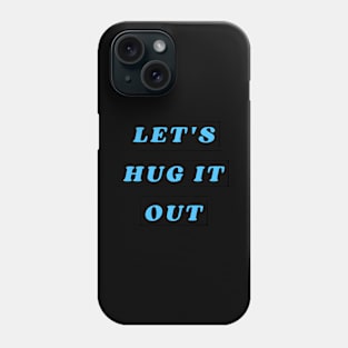 Let Hug It Out Phone Case