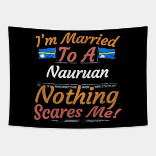 I'm Married To A Nauruan Nothing Scares Me - Gift for Nauruan From Nauru Oceania,Micronesia, Tapestry