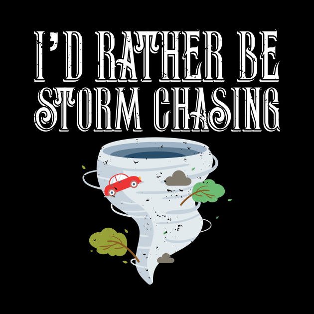 I'd Rather Be Storm Chasing Tornado Chasers by theperfectpresents