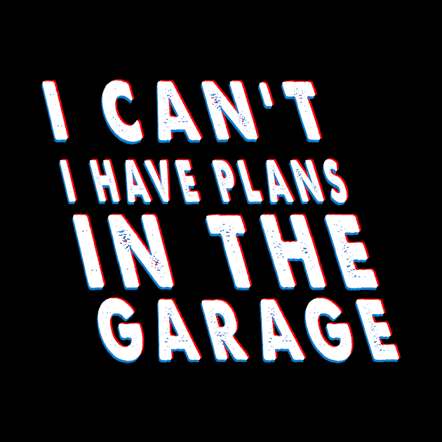 I Can't I Have Plans In The Garage Costume Gift by Pretr=ty