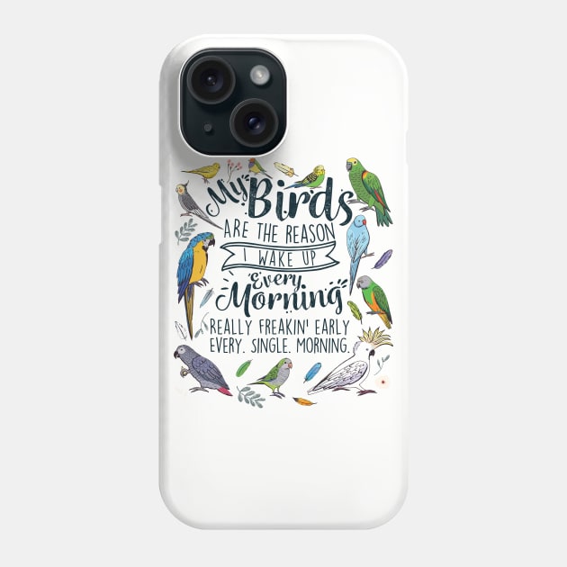 My Birds Are The Reason I Wake Up Every Morning Phone Case by Psitta