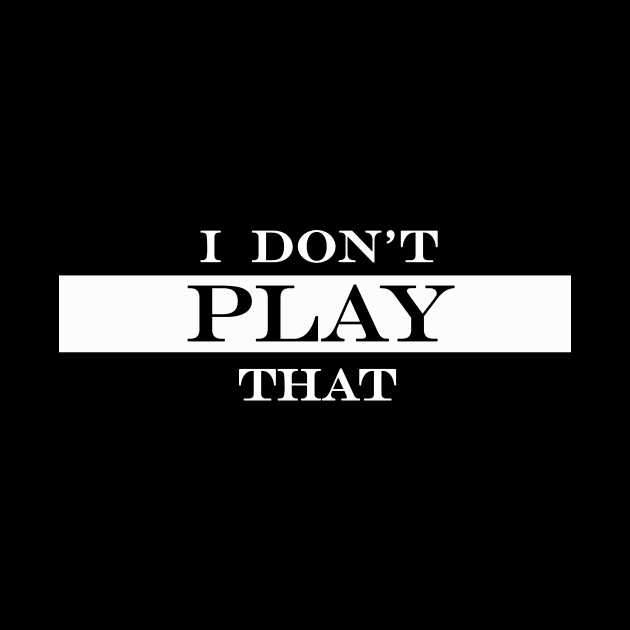 i dont play that by NotComplainingJustAsking