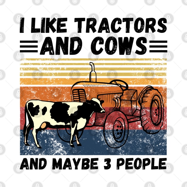 I Like Tractors And Cows And Maybe 3 People, Funny Farmer Cows And Tractors Lovers Gift by JustBeSatisfied