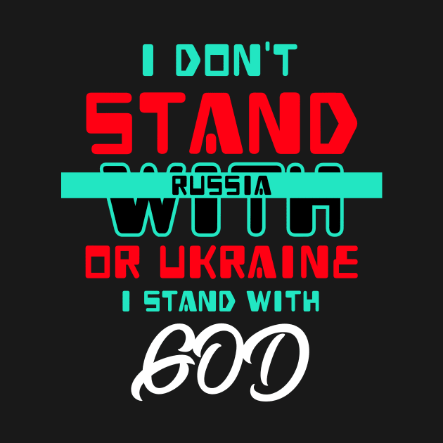 I Don't Stand With Russia Or Ukraine, I stand with God by Artaron