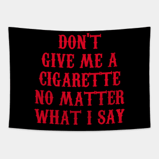 Don't Give Me A Cigarette No Matter What I Say Tapestry