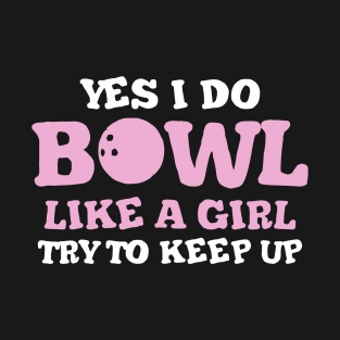 Yes I Do Bowl Like A Girl Try To Keep Up, Bowling T-Shirt