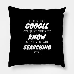 Life is like google.you just need to know what you are searching for Pillow