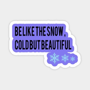 be like the snow , cold but beautiful Magnet