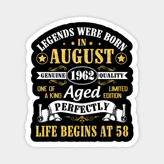 Legends Were Born In August 1962 Genuine Quality Aged Perfectly Life Begins At 58 Years Old Birthday Magnet by bakhanh123