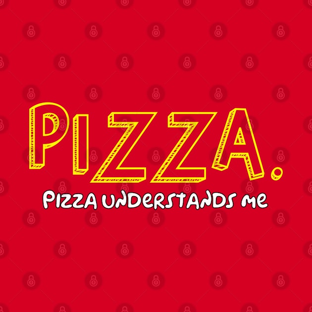 Pizza. Pizza understands me. by Devindesigns