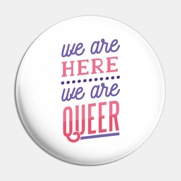 We Are Here We Are QUEER Pin by MajorCompany