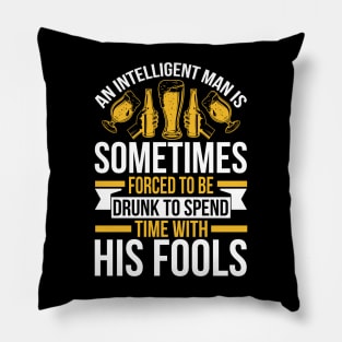 An intelligent man is sometimes forced to be drunk to spend time with his fools  T Shirt For Women Men Pillow