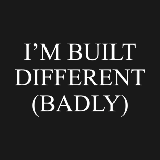 I'm Built Different (Badly) T-Shirt