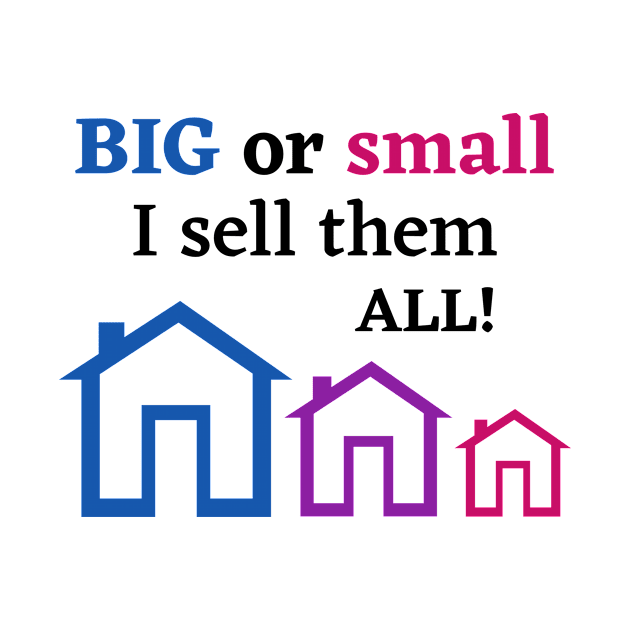 BIG or Small I sell them all! Real Estate by Just4U