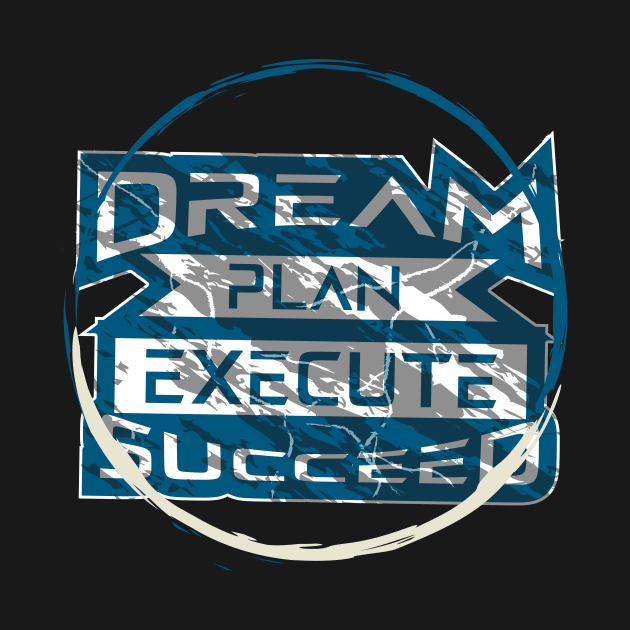 Dream Plan Execute Succeed Motivational Quotes by T-Shirt Attires