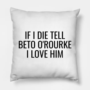 If I Die Tell Beto O'Rourke I Love Him | Funny Beto Orourke 2024 Shirt Pillow