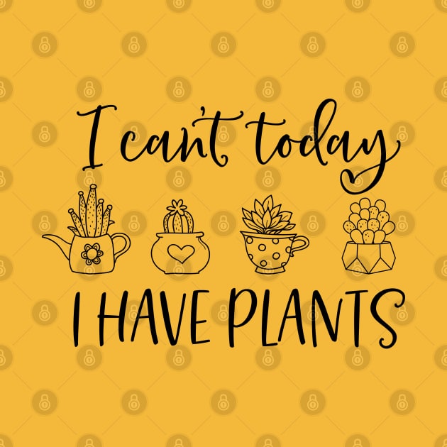 I can't today I have plants; plant lover; plant addict; gardening; gardener; green thumb; gift for plant lover; mom gift; dad gift; by Be my good time
