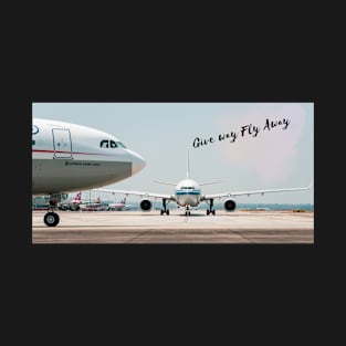 Give Way FlyAway - aviation quotes T-Shirt