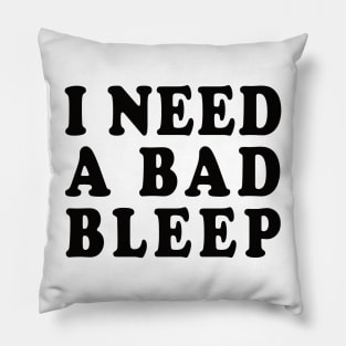 I Need A Bad Bleep Pillow