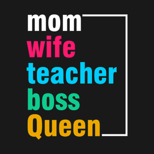 Mom wife teacher boss and queen T-Shirt