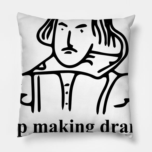 Stop making drama you're not shakespeare Pillow by indigosstuff