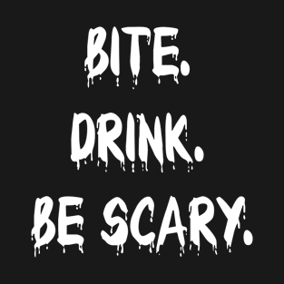 Halloween Shirt/Hoodie Gift- Bite, Drink, Be Scary T-Shirt