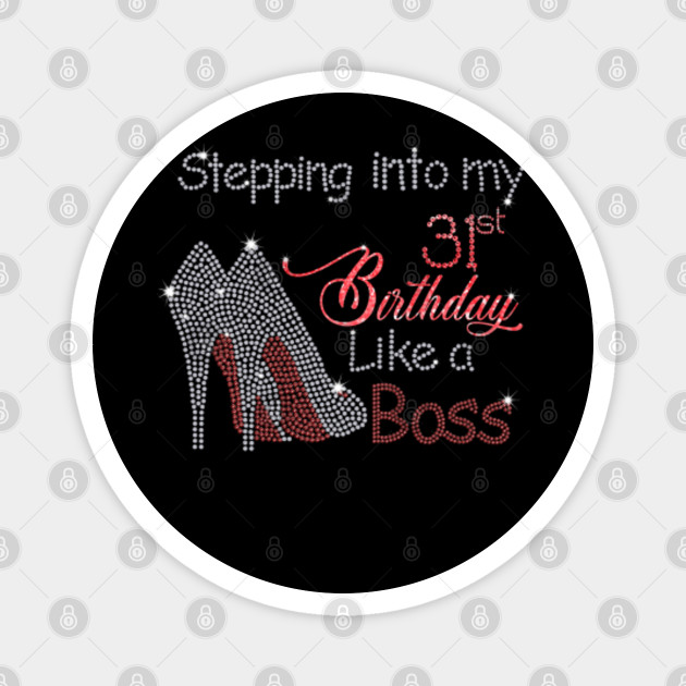 Stepping Into My 31st Birthday Like A Boss 31st Birthday Gift Magnet Teepublic Au