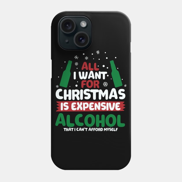 All I Want For Christmas Is Expensive Alcohol Phone Case by thingsandthings