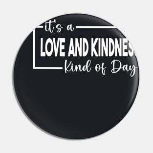 It's A Love And Kindness Kind of Day Pin