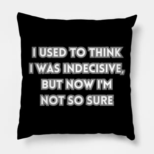 I used to think I was indecisive, but now I'm not so sure Pillow