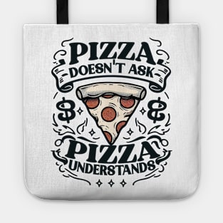 PIZZA DOESN’T ASK PIZZA UNDERSTANDS Funny Tote