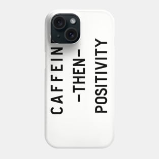 Caffeine then positivity Phone Case