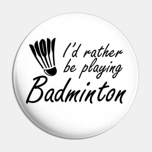 Badminton - I'd rather be playing badminton Pin