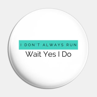 I Don't Always Run Wait Yes I Do Pin