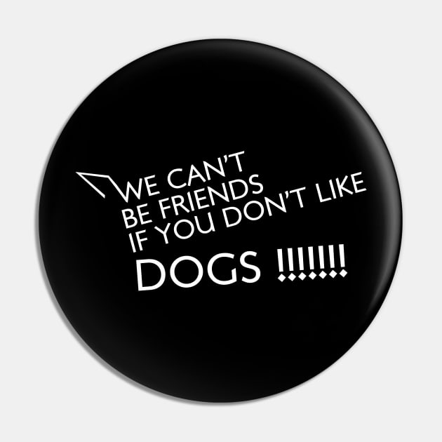 We cant be friends if you dont like dogs Pin by Max