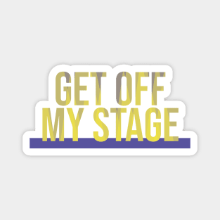 Get Off My Stage Magnet