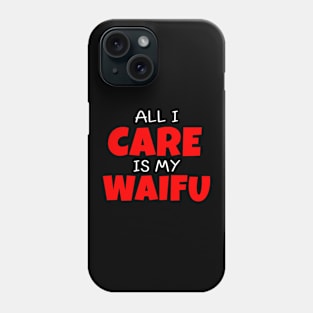 All I care is my waifu Phone Case