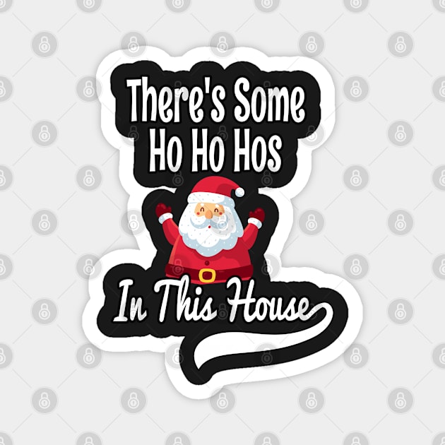 There's Some Ho Ho Hos In This House - Funny Santa Christmas Time Gift Magnet by WassilArt